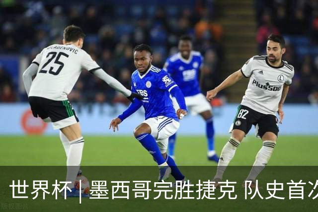 世界杯 | 墨西哥完胜捷克 队史首次三连胜晋级